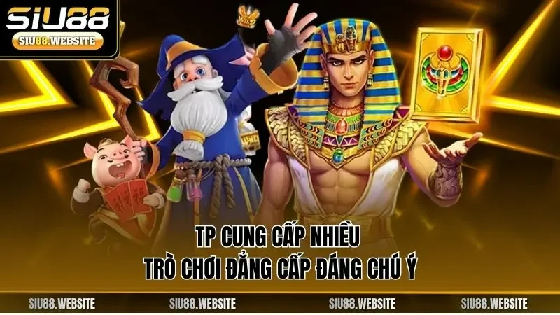 TP cung cấp nhiều trò chơi đẳng cấp đáng chú ý